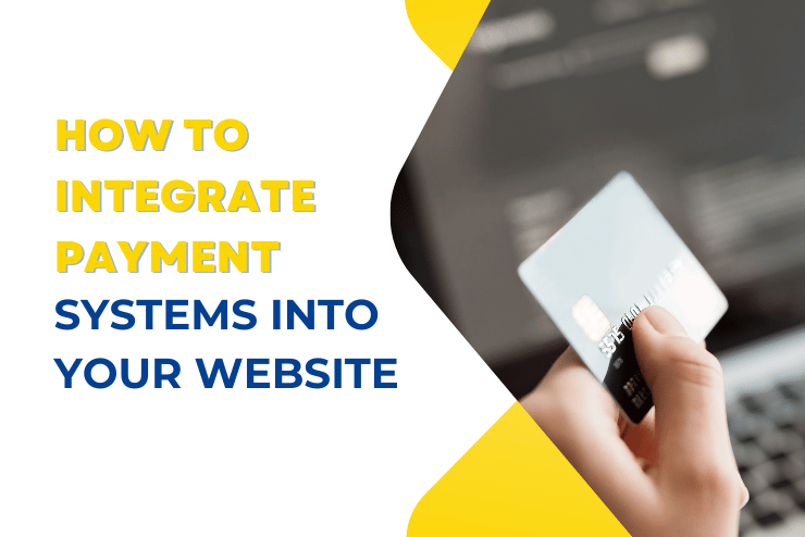 How to Integrate Payment Systems Into Your Website: A Complete Guide