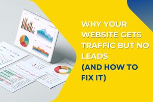 Why Your Website Gets Traffic but No Leads (And How to Fix It)